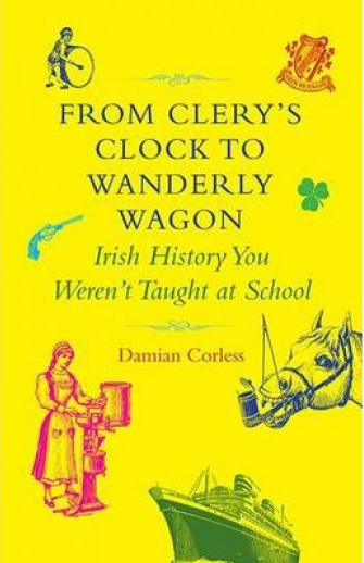 From Clery's Clock to Wanderly Wagon: Irish History You Weren't Taught at School - Damien Corless
